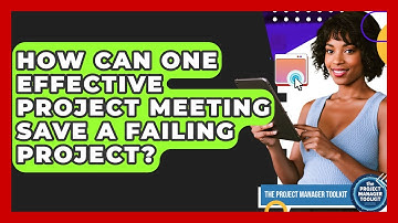 How Can One Effective Project Meeting Save A Failing Project? - The Project Manager Toolkit
