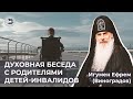 Духовная беседа игумена Ефрема (Виноградова) с родителями детей-инвалидов