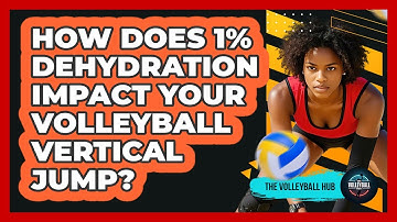 How Does 1% Dehydration Impact Your Volleyball Vertical Jump? - The Volleyball Hub