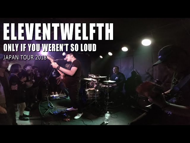 Eleventwelfth - Only If You Were'nt So Loud (Japan Tour) class=