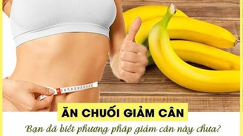 Ăn chuối giảm cân đúng cách và mang lại hiệu quả nhanh chóng - GDVSPORT #29