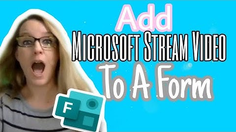 Embed a Microsoft Stream Video or YouTube video into a Microsoft Form