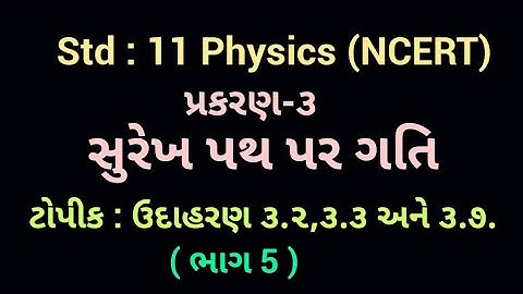 Std:11 physics (NCERT) chap:3 સુરેખ પથ પર ગતિ.ઉદાહરણ ૩.૨,૩.૩ અને ૩.૭ ભાગ:5 NEET/JEE