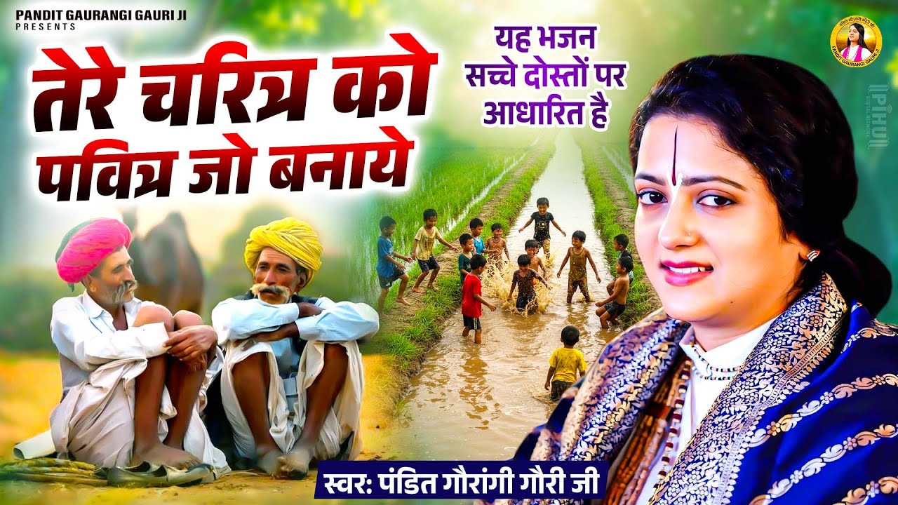 यह भजन सच्चे दोस्तों पर आधारित है : तेरे चरित्र को पवित्र जो बनाये | Pandit Gaurangi Gauri Ji