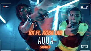 RK - AQUA Ft. Koba LaD (Slowed)