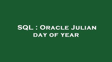 SQL : Oracle Julian day of year