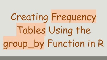 Creating Frequency Tables Using the group_by Function in R