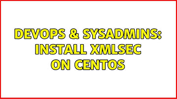 DevOps & SysAdmins: Install xmlsec on CentOS (2 Solutions!!)