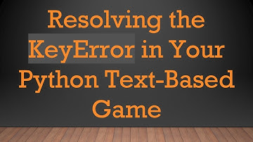 Resolving the KeyError in Your Python Text-Based Game