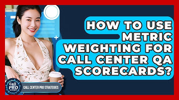 How To Use Metric Weighting For Call Center QA Scorecards? - Call Center Pro Strategies