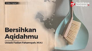 Bersihkan Aqidahmu - Ustadz Fadlan Fahamsyah, Lc., M.H.I
