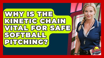 Why Is The Kinetic Chain Vital For Safe Softball Pitching? - Softball Basics and Beyond