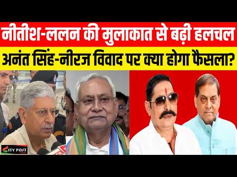 नीतीश-ललन की मुलाकात से बढ़ी हलचल ,अनंत सिंह-नीरज विवाद पर क्या होगा फैसला?