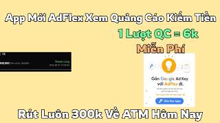 Kiếm Tiền Online 2026, App Mới AdFlex Xem Quảng Cáo Kiếm Tiền Miễn Phí, Rút 300k Về ATM Hôm Nay Update