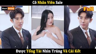 Cô Nhân Viên Sale Được Tổng Tài Nhìn Trúng Và Cái Kết