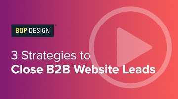 3 Strategies to Close B2B Website Leads