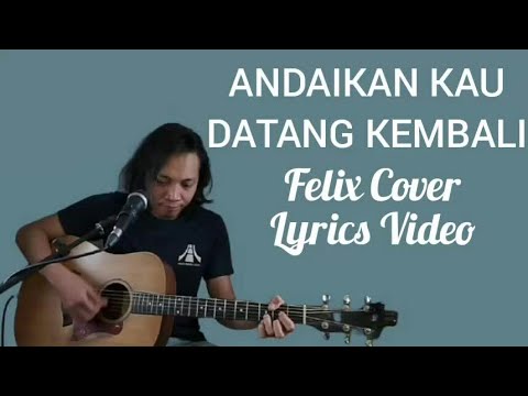 Felix cover - Andaikan kau datang kembali (Lirik)