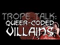 Trope Talk: Queer Coded Villains