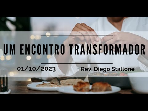 Um encontro transformador | Rev. Diego Stallone | 01.10.2023