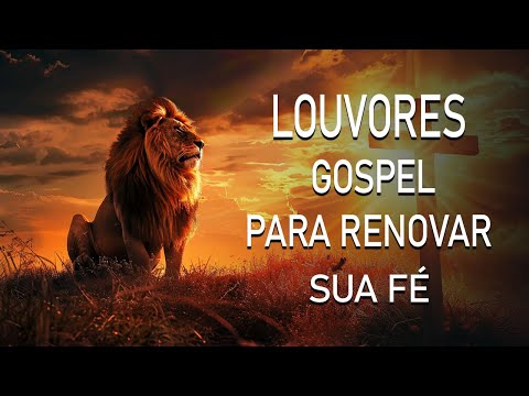 Top 10 Louvores Gospel para Renovar Sua Fé - Canções de Louvor