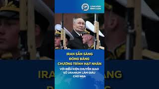 Iran sẵn sàng đóng băng chương trình hạt nhân với điều kiện chuyển giao số uranium làm giàu cho Nga