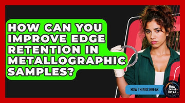 How Can You Improve Edge Retention In Metallographic Samples? - How Things Break