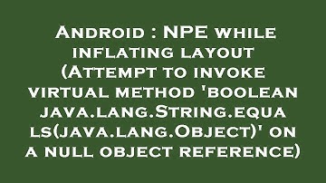 Android : NPE while inflating layout (Attempt to invoke virtual method 