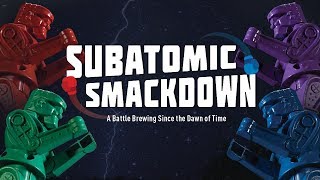 Subatomic Smackdown