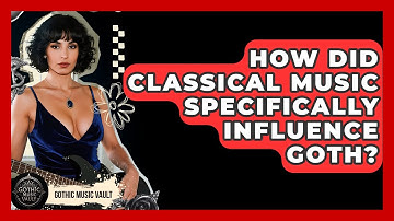 How Did Classical Music Specifically Influence Goth? - Goth Music Vault