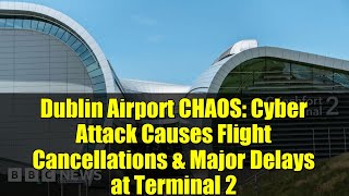 Dublin Airport CHAOS: Cyber Attack Causes Flight Cancellations \& Major Delays at Terminal 2