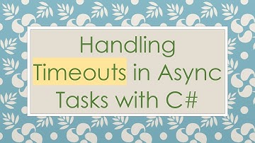 Handling Timeouts in Async Tasks with C#