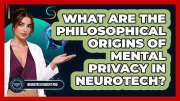 What Are The Philosophical Origins Of Mental Privacy In Neurotech? - Neurotech Insight Pro