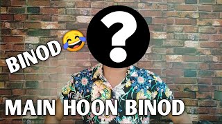 BINOD | MAIN HOON BINOD??