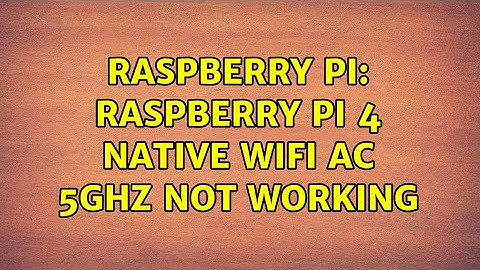 Raspberry Pi: Raspberry Pi 4 native Wifi AC 5GHz not working