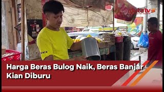 Harga Beras Bulog Naik, Beras Banjar Kian Diburu | Berita Terkini
