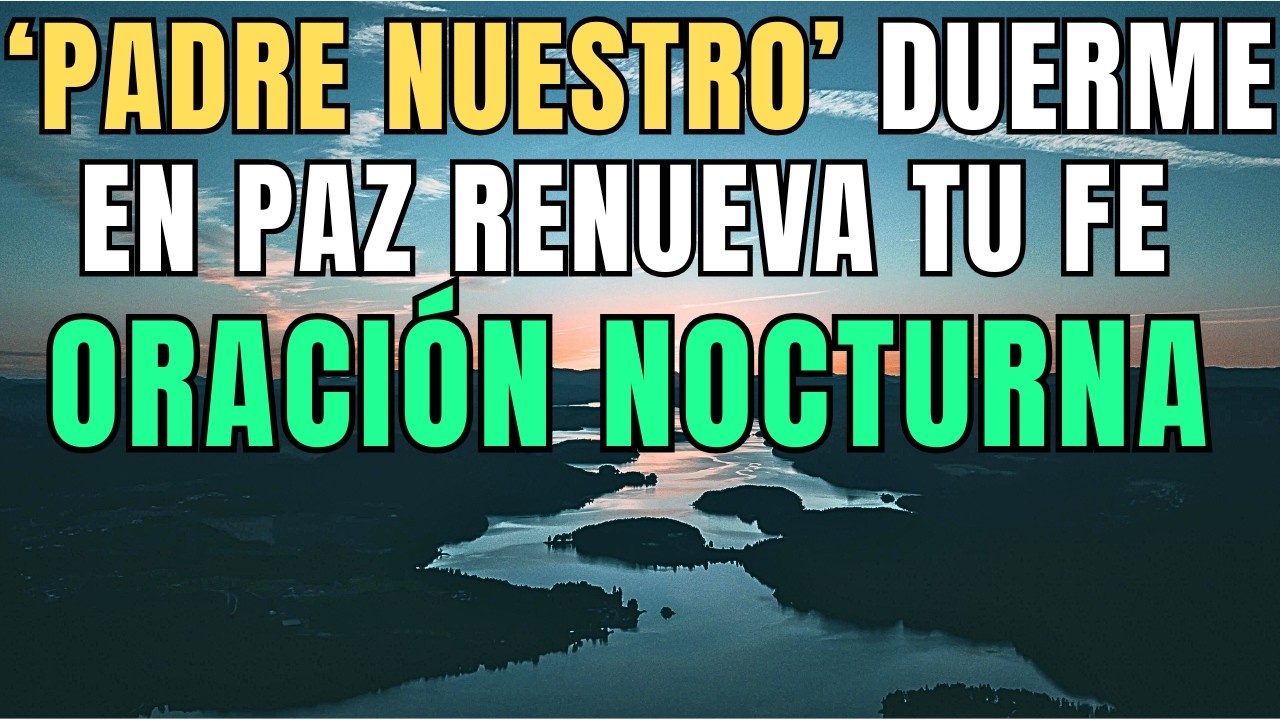 PADRE NUESTRO | ORACIÓN PODEROSA de la NOCHE para DESCANSAR en DIOS y RENOVAR tu FE