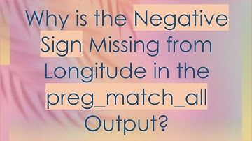 Why is the Negative Sign Missing from Longitude in the preg_match_all Output?