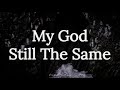 My God Still The Same ~ Sanctus Real (Lyrics)