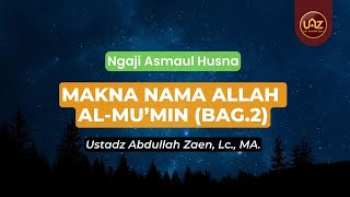 Makna Nama Allah Al-Mu'min (Bag.2) - Ustadz Abdullah Zaen., Lc., MA.