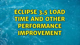 Eclipse 3.5 load time and other performance improvement (2 Solutions!!)