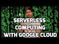 Serverless Computing with Google Cloud