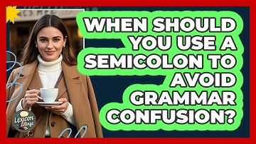 When Should You Use A Semicolon To Avoid Grammar Confusion? - Lexicon Lounge