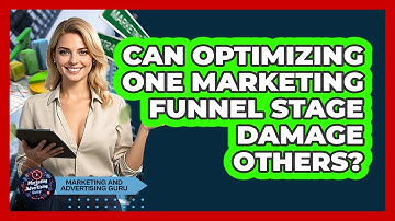 Can Optimizing One Marketing Funnel Stage Damage Others? - Marketing and Advertising Guru
