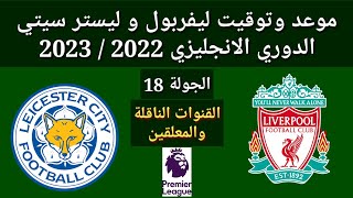موعد وتوقيت ليفربول و ليستر سيتي الجولة 18 الدوري الانجليزي والقنوات الناقلة و المعلقين 2022 / 2023