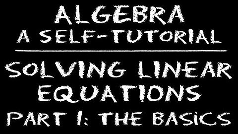 Algebra: Solving Linear Equations - Part 1: The Basics