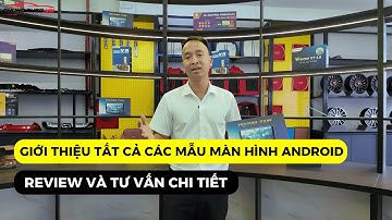Tổng Hợp Các Mẫu Màn Hình Android 2025 Nên Chọn Loại Nào | ChungAuto.vn