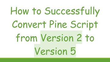 How to Successfully Convert Pine Script from Version 2 to Version 5