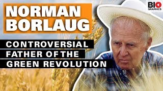Norman Borlaug: The Controversial Father of the Green Revolution