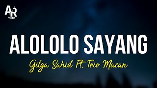 Alololo Sayang - Gilga Sahid Ft. Trio Macan (LIRIK)