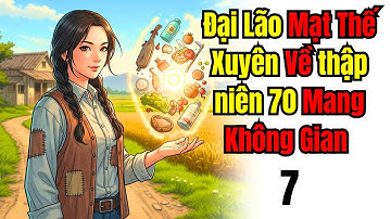 Tập 7 | Đại Lão Mạt Thế Xuyên Về thập niên 70 – Mang Không Gian Sống Sướng Như Tiên